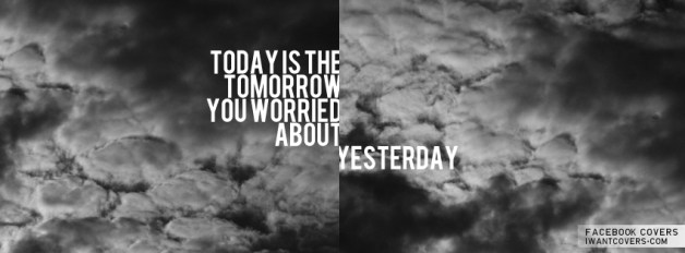today-is-the-tomorrow-you-worried-about-yesterday-20